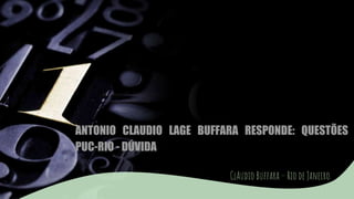 ANTONIO CLAUDIO LAGE BUFFARA RESPONDE: QUESTÕES
PUC-RIO - DÚVIDA
ClAudio Buffara – Rio de Janeiro
 