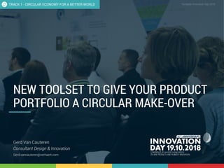 1.3 New toolset to give your product portfolio a circular make-over 1
CONFIDENTIAL Template Innovation Day 2018CONFIDENTIAL
NEW TOOLSET TO GIVE YOUR PRODUCT
PORTFOLIO A CIRCULAR MAKE-OVER
Gerd Van Cauteren
Consultant Design & Innovation
Gerd.vancauteren@verhaert.com
TRACK 1 - CIRCULAR ECONOMY FOR A BETTER WORLD
 