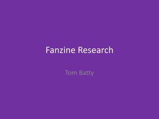 Fanzine Research
Tom Batty
 