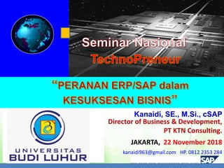 Kanaidi, SE., M.Si., cSAP
Director of Business & Development,
PT KTN Consulting.
JAKARTA, 22 November 2018
kanaidi963@gmail.com HP. 0812 2353 284
 