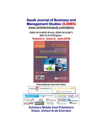 Saudi Journal of Business and
Management Studies (SJBMS)
www.scholarsmepub.com/sjbms
ISSN 2415-6563 (Print), ISSN 2415-6671
DDI:10.21276/sjbms
Volume-3, Issue-6, June 2018
International Journal Index:
Scholars Middle East Publishers
Dubai, United Arab Emirates
 