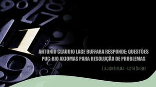 ANTONIO CLAUDIO LAGE BUFFARA RESPONDE: QUESTÕES
PUC-RIO AXIOMAS PARA RESOLUÇÃO DE PROBLEMAS
ClAudio Buffara – Rio de Janeiro
 
