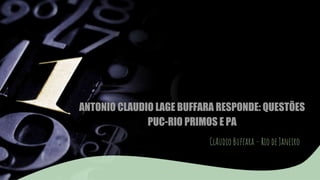 ANTONIO CLAUDIO LAGE BUFFARA RESPONDE: QUESTÕES
PUC-RIO PRIMOS E PA
ClAudio Buffara – Rio de Janeiro
 