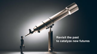 Revisit the past
to catalyze new futures
 