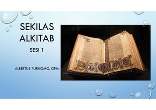SEKILAS
ALKITAB
SESI 1
ALBERTUS PURNOMO, OFM
This Photo by Unknown Author is licensed under CC BY
 