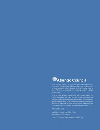 The Atlantic Council is a nonpartisan organization that
­promotes constructive US leadership and engagement
in ­international ­affairs based on the central role of
the Atlantic community in ­meeting today’s global
­challenges.
© 2016 The Atlantic Council of the United States. All
rights reserved. No part of this publication may be
reproduced or transmitted in any form or by any means
without permission in writing from the Atlantic Council,
except in the case of brief quotations in news articles,
critical articles, or reviews. Please direct inquiries to:
Atlantic Council
1030 15th Street, NW, 12th Floor,
Washington, DC 20005
(202) 463-7226, www.AtlanticCouncil.org
 