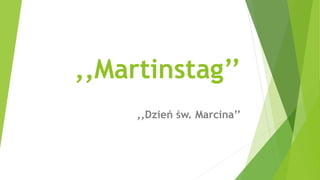 ,,Martinstag’’
,,Dzień św. Marcina’’
 
