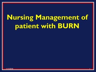 Nursing Management of
patient with BURN
11/15/2018 1
 
