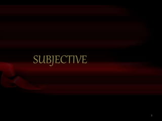 SUBJECTIVE
3
 
