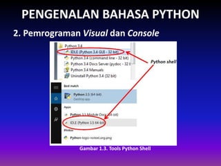 PENGENALAN BAHASA PYTHON
Gambar 1.3. Tools Python Shell
Gambar 1.3. Tools Python Shell
2. Pemrograman Visual dan Console
 