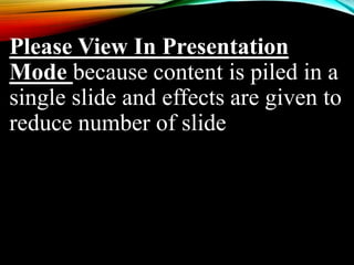 Please View In Presentation
Mode because content is piled in a
single slide and effects are given to
reduce number of slide
 