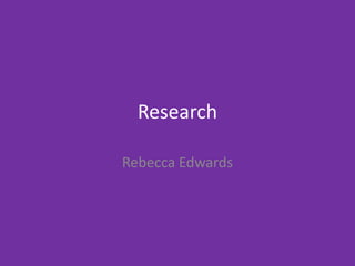 Research
Rebecca Edwards
 