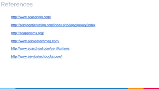 References
http://www.soaschool.com/
http://serviceorientation.com/index.php/soaglossary/index
http://soapatterns.org/
http://www.servicetechmag.com/
http://www.soaschool.com/certifications
http://www.servicetechbooks.com/
 