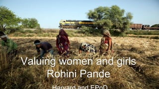 Valuing women and girls
Rohini Pande
1
 