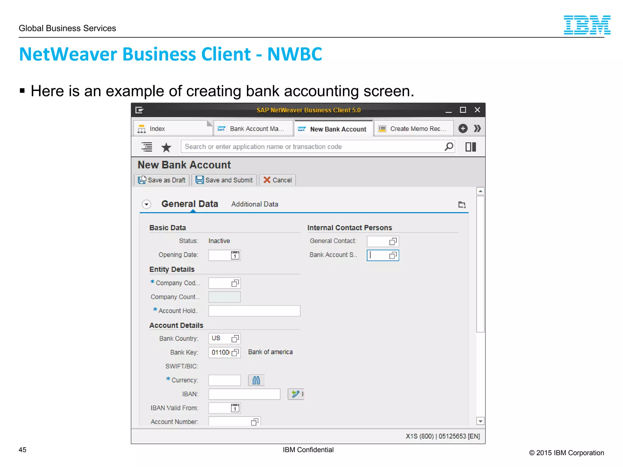 Global Business Services
© 2015 IBM Corporation45 IBM Confidential
 Here is an example of creating bank accounting screen.
NetWeaver Business Client - NWBC
 