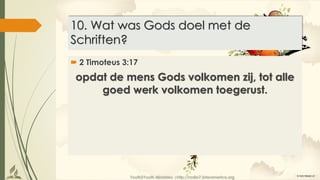 Youth2Youth Ministries |http://radio7.interamerica.org
10. Wat was Gods doel met de
Schriften?
 2 Timoteus 3:17
opdat de mens Gods volkomen zij, tot alle
goed werk volkomen toegerust.
 