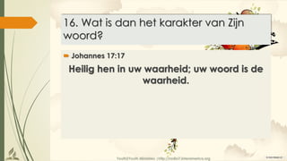Youth2Youth Ministries |http://radio7.interamerica.org
16. Wat is dan het karakter van Zijn
woord?
 Johannes 17:17
Heilig hen in uw waarheid; uw woord is de
waarheid.
 