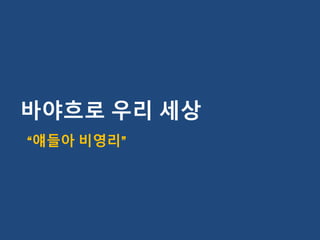 바야흐로 우리 세상
“얘들아 비영리”
 