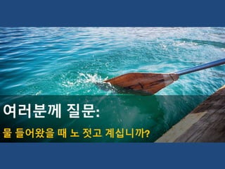 여러분께 질문:
물 들어왔을 때 노 젓고 계십니까?
 