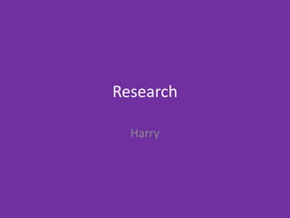 Research
Harry
 