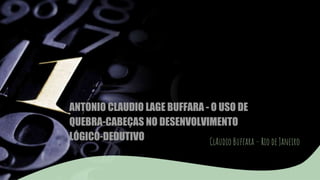 ANTONIO CLAUDIO LAGE BUFFARA - O USO DE
QUEBRA-CABEÇAS NO DESENVOLVIMENTO
LÓGICO-DEDUTIVO ClAudio Buffara – Rio de Janeiro
 