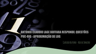 ANTONIO CLAUDIO LAGE BUFFARA RESPONDE: QUESTÕES
PUC-RIO - APROXIMAÇÃO DE LOG
ClAudio Buffara – Rio de Janeiro
 
