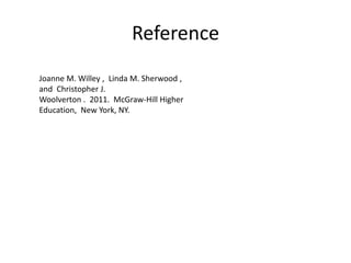 Reference
Joanne M. Willey , Linda M. Sherwood ,
and Christopher J.
Woolverton . 2011. McGraw-Hill Higher
Education, New York, NY.
 