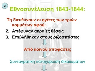 Εθνοσυνέλευση 1843-1844: Τη διευθύνουν οι ηγέτες των τριών κομμάτων αφού: Απέφυγαν ακραίες θέσεις Επιβλήθηκαν στους ριζοσπάστες Από κοινού αποφάσεις Συνταγματική κατοχύρωση δικαιωμάτων 2 