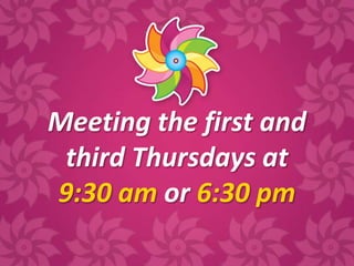 Meeting the first and
 third Thursdays at
9:30 am or 6:30 pm
 