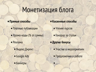 Монетизация блога
•Прямые способы
•Платные публикации
•Промо-коды (% от суммы)
•Реклама
•Яндекс.Директ
•Google Ads
•баннер...