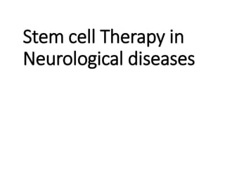Stem cell Therapy in
Neurological diseases
 