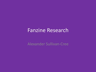 Fanzine Research
Alexander Sullivan-Cree
 