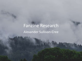 Fanzine Research
Alexander Sullivan-Cree
 