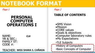 NOTEBOOK FORMAT
CL#
•TLE Subjects
•History of Computers
•Basic Concepts of ComputerMISS SHARA S. CAÑADA
 