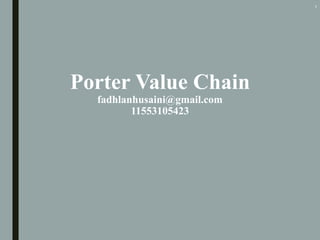 Porter Value Chain
fadhlanhusaini@gmail.com
11553105423
1
 