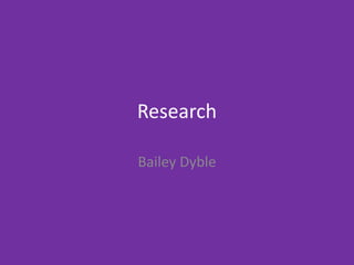 Research
Bailey Dyble
 