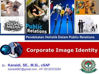 L o g o
Corporate Image Identity
Pendekatan Holistik Dalam Public Relations
By : Kanaidi, SE., M.Si., cSAP
kanaidi963@gmail.com ..HP. 08122353284
 