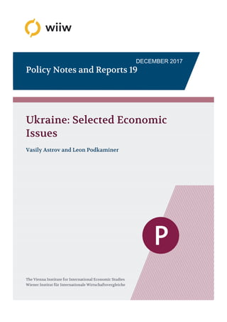 DECEMBER 2017
Policy Notes and Reports 19
Ukraine: Selected Economic
Issues
Vasily Astrov and Leon Podkaminer
The Vienna Institute for International Economic Studies
Wiener Institut für Internationale Wirtschaftsvergleiche
 