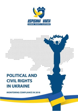 1
© Report “Political rights and freedoms in Ukraine: Monitoring compliance in 2018”
prepared by the public organization “All-Ukrainian Association 'Uspishna Varta'”, Kiev, January 2019
 