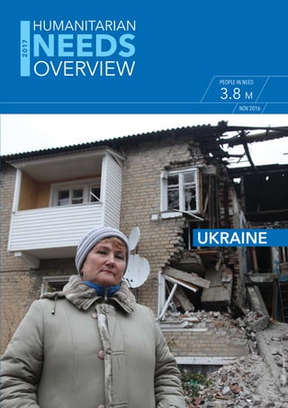 UKRAINE
Credit:NRC/IngridPrestetun
NOV 2016
NEEDS
HUMANITARIAN
OVERVIEW
2017
PEOPLE IN NEED
3.8 M
 