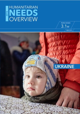 UKRAINE
Credit:UNICEFUkraine/PavelZmey
NOV 2015
NEEDS
HUMANITARIAN
OVERVIEW
2016
PEOPLE IN NEED
3.1M
 
