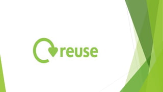Reuse
Reuse is the action that allows to reuse the
discarded goods or products and give them an equal
or different use to ...