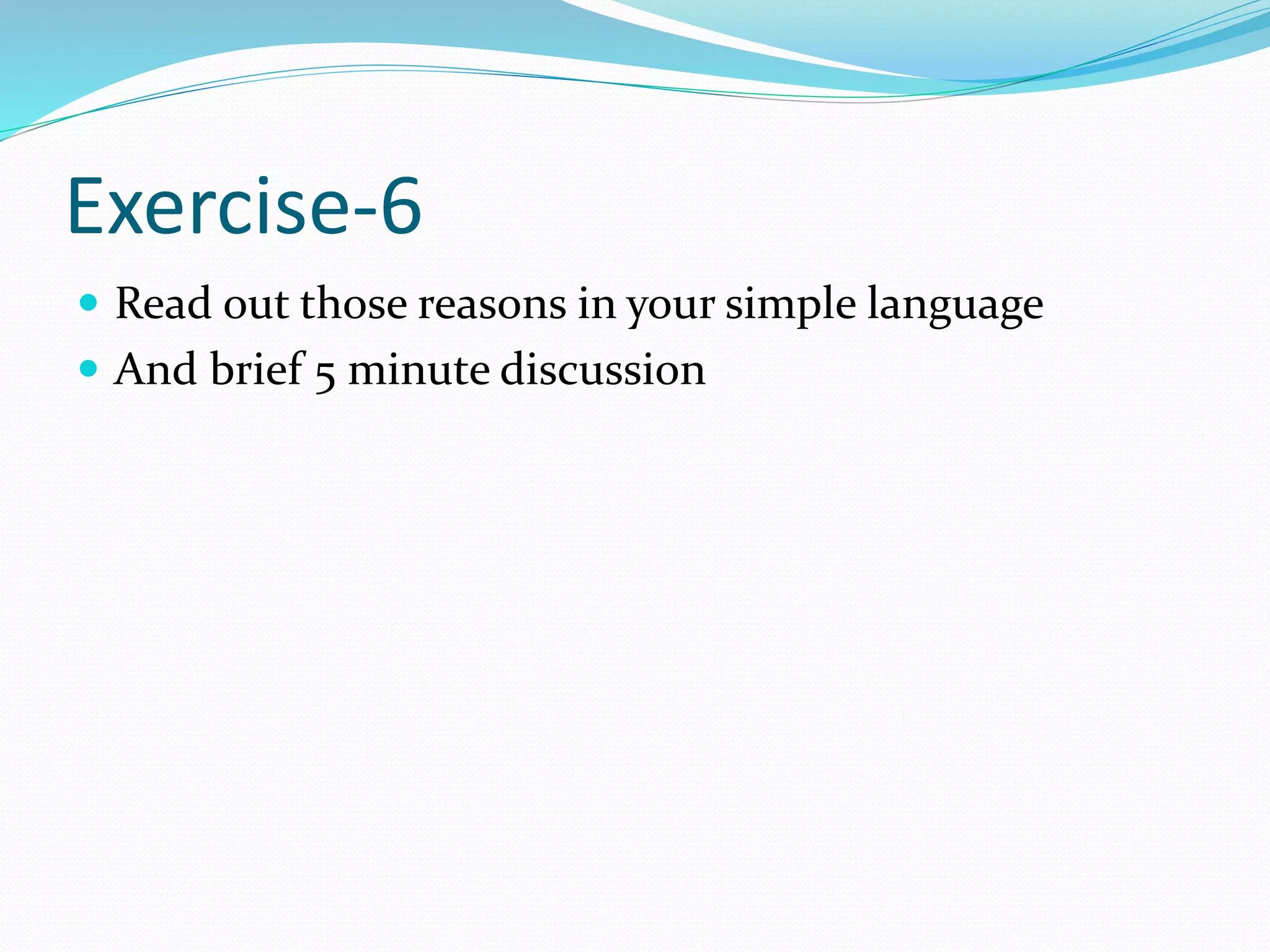 Exercise-6
 Read out those reasons in your simple language
 And brief 5 minute discussion
 