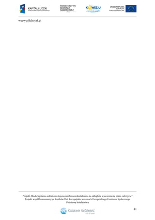 Projekt „Model systemu wdrażania i upowszechniania kształcenia na odległość w uczeniu się przez całe życie”
Projekt współfinansowany ze środków Unii Europejskiej w ramach Europejskiego Funduszu Społecznego
Podstawy hotelarstwa
21
www.pih.hotel.pl
 