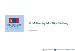 BCM January Monthly Meeting
30 January 2019
bcmongolia.org @bcmongolia @bcmongolia
 