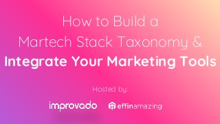How to Build a
Martech Stack Taxonomy &
Integrate Your Marketing Tools
Hosted by:
 