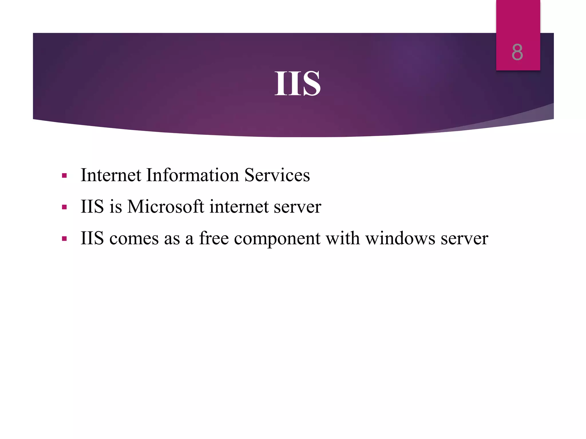 IIS
 Internet Information Services
 IIS is Microsoft internet server
 IIS comes as a free component with windows server
8
 