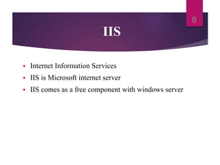 IIS
 Internet Information Services
 IIS is Microsoft internet server
 IIS comes as a free component with windows server
8
 