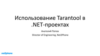 Использование Tarantool в
.NET-проектах
Анатолий Попов
Director of Engineering, Net2Phone
 
