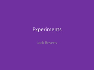 Experiments
Jack Bevens
 